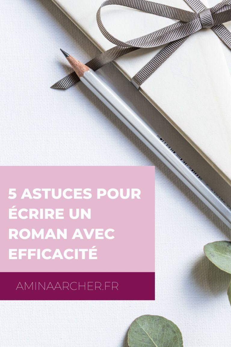 Cinq astuces pour écrire un roman avec efficacité
